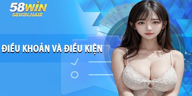 Điều Khoản Và Điều Kiện Của 58WIN