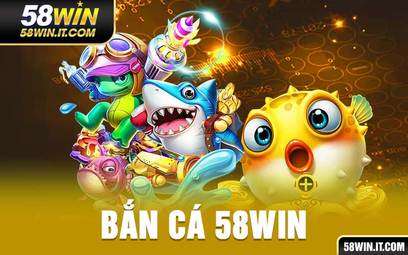 Bắn cá 58win